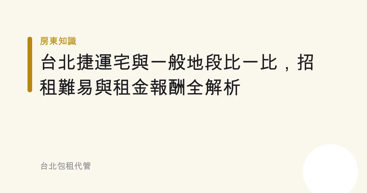 台北捷運宅與一般地段比一比，招租難易與租金報酬全解析