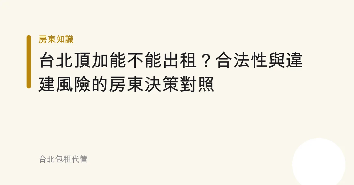台北頂加能不能出租？合法性與違建風險的房東決策對照
