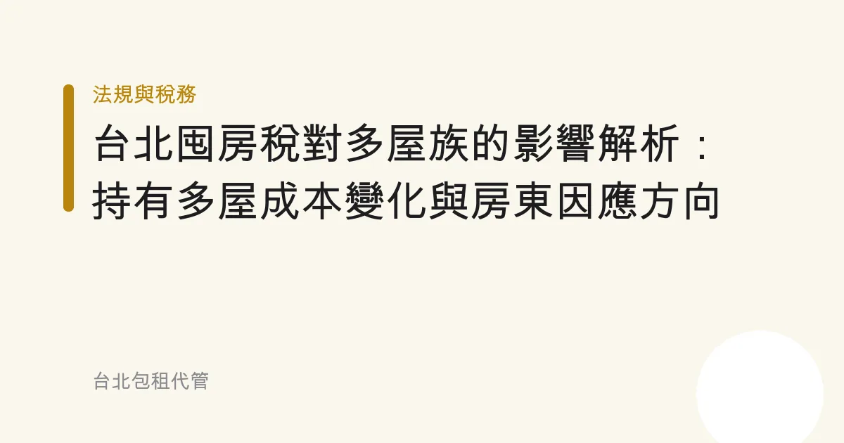 台北囤房稅對多屋族的影響解析：持有多屋成本變化與房東因應方向
